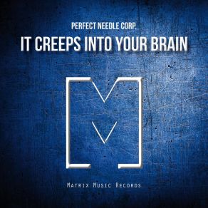 Download track It Creeps Into Your Brain Perfect Needle Corp