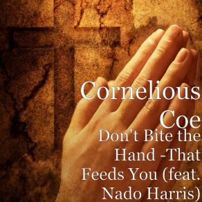Download track Don't Bite The Hand - That Feeds You Cornelious CoeNado Harris