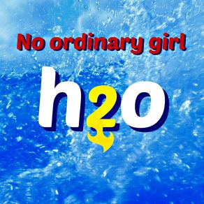 Download track No Ordinary Girl (From Tv Series H2o (Just Add Water)) Giulia I.