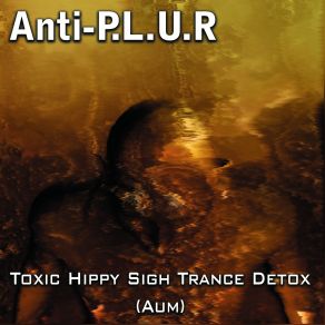 Download track Toxic Hippy Sigh Trance Detox (Original Mix) Anti-P. L. U. R