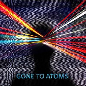 Download track Gone To Atoms Gone To Atoms