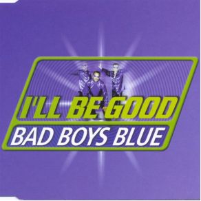 Download track I'Ll Be Good (Radio Edit)  Bad Boys Blue