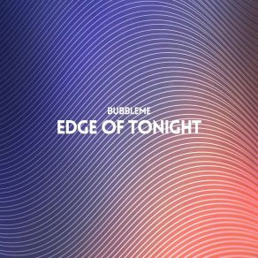 Download track Edge Of Tonight (Radio Edit) Bubbleme