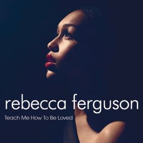 Download track Teach Me How To Be Loved Rebecca Ferguson