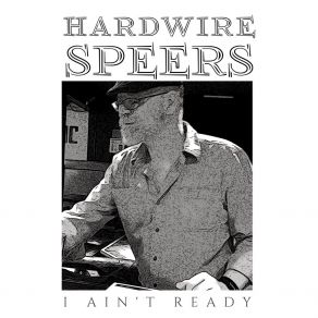 Download track I Ain't Ready Hardwire Speers