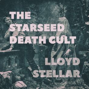 Download track The Rise Of The Starseed Death Cult Lloyd Stellar