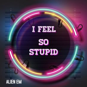 Download track I Feel So Stupid Alien Em