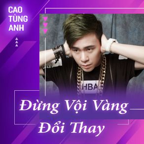 Download track Đừng Vội Vàng Đổi Thay # 2 Cao Tung Anh