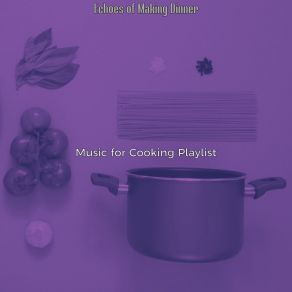 Download track Subtle Moods For Dinner Time Music For Cooking Playlist