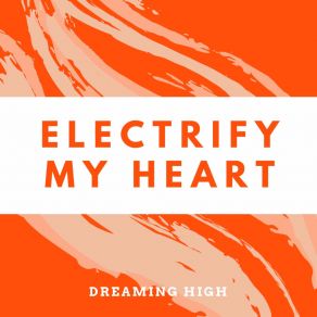 Download track Electrify My Heart Dreaming High