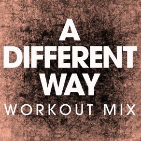 Download track A Different Way (Workout Mix) Power Music Workout