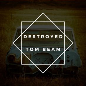 Download track Destroyed Tom Beam