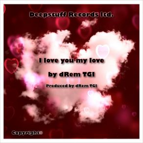 Download track I Love You My Love Drem Tgi