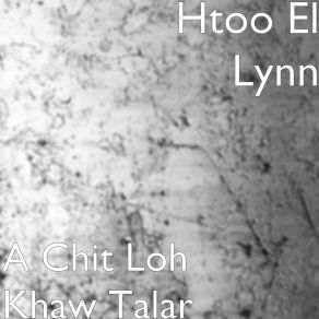 Download track A Chit Loh Khaw Talar Htoo El Lynn