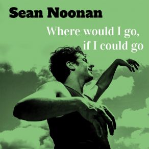 Download track Where Would I Go, If I Could Go Sean Noonan