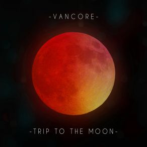 Download track Trip To The Moon 1 Vancore