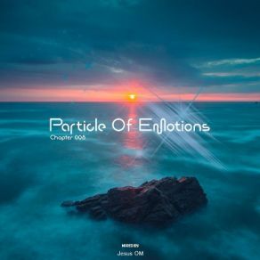 Download track Particle Of Emotions Chapter 008 (Jesus Om Mix Set) SounEmot, Particle Of Emotions