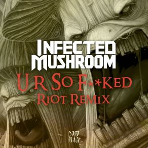 Download track U R So F * * Ked (RIOT Remix) Infected Mushroom