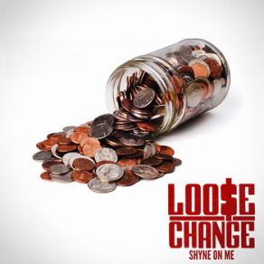 Download track Loose Change Shyne On Me