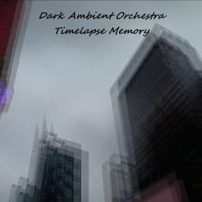 Download track Timelapse Memory, Pt. 1 Dark Ambient Orchestra