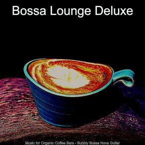 Download track Contemporary Saxophone Bossa Nova - Vibe For Organic Coffee Bars Bossa Lounge Deluxe