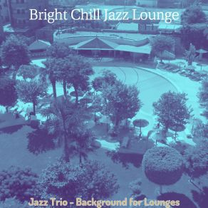 Download track Trio Jazz Soundtrack For Lounges Bright Chill Jazz Lounge