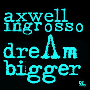 Download track Dream Bigger (Radio Edit) Axwell & Ingrosso