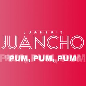 Download track Pum, Pum, Pum Juan Luis Juancho