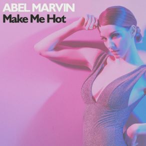 Download track Make Me Hot (Vocal Light Mix) Abel Marvin