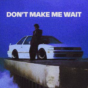 Download track Don't Make Me Wait Wayle