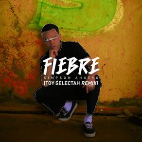 Download track Simpson Ahuevo Remixed By Toy Selectah - Fiebre (Toy Selectah Remix) Simpson AhuevoToy Selectah