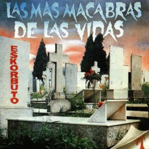 Download track LAS MAS MACABRAS DE LAS VIDAS Eskorbuto