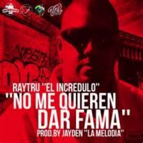 Download track No Me Quieren Dar Fama Raytru El Incredulo