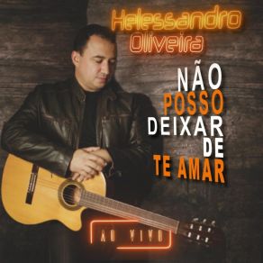 Download track Não Posso Deixar De Te Amar (Ao Vivo) Helessandro Oliveira