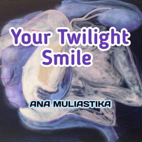 Download track Your Twilight Smile ANA MULIASTIKA