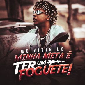 Download track Minha Meta É Ter Um Foguete! MC Vitin LC