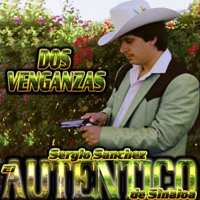 Download track Dos Venganzas Sergio Sanchez El Autentico De Sinaloa