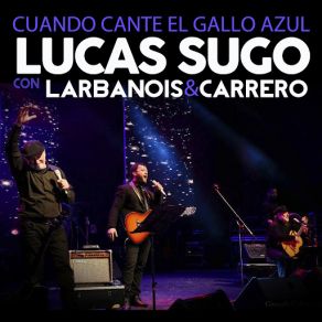 Download track Cuando Cante El Gallo Azul (En Vivo) (Larbanois & Carrero) Lucas SugoLarbanois - Carrero