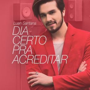 Download track Dia Certo Pra Acreditar Luan Santana