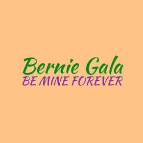 Download track Be Mine Forever Bernie Gala