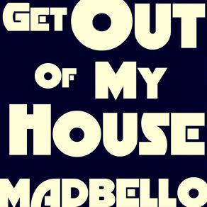 Download track Get Out My House Madbello