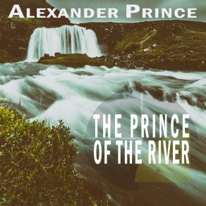 Download track The Prince Of The River (No Overflowing Risk Mix) Alexander Prince