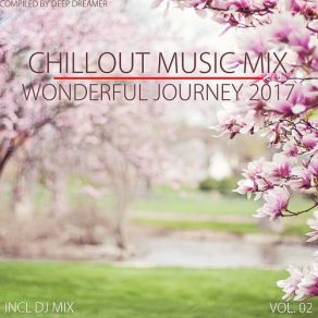 Download track Chillout Music Mix - Wonderful Journey 2017, Vol. 02 (Mixed By Deep Dreamer) - Continuous DJ Mix Deep Dreamer