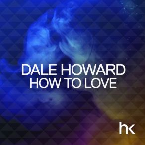 Download track How To Love (Original Mix) Dale Howard