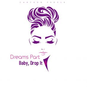 Download track Baby, Drop It Dreams Part