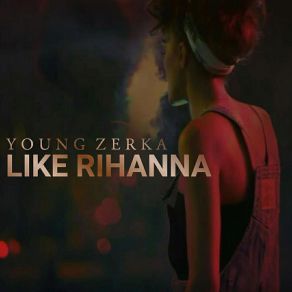 Download track Like Rihanna Young Zerka