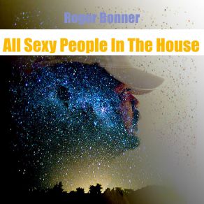 Download track All Sexy People In The House (Original Mix) Roger Bonner