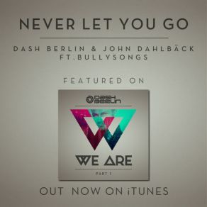 Download track Never Let You Go (Club Mix) Dash Berlin, John Dahlbäck, Bullysongs