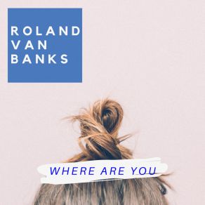 Download track Where Are You (Radio Edit) Roland Van Banks