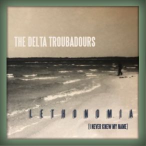 Download track Lethonomia (I Never Knew My Name) The Delta Troubadours